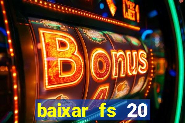 baixar fs 20 dinheiro infinito ios